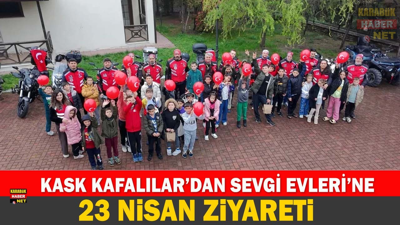 KASK KAFALILAR’DAN SEVGİ EVLERİ’NE 23 NİSAN ZİYARETİ