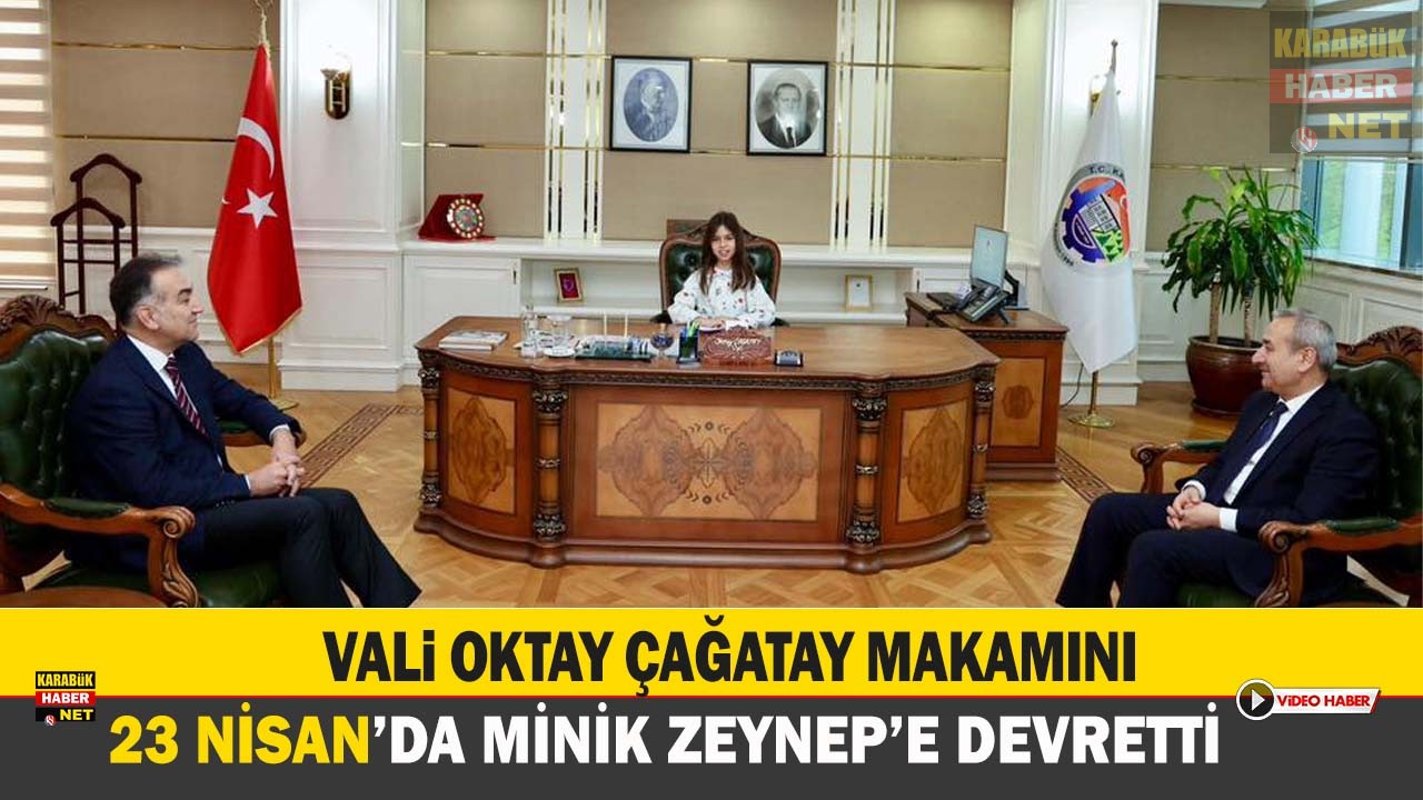 VALİ OKTAY ÇAĞATAY MAKAMINI 23 NİSAN’DA MİNİK ZEYNEP’E DEVRETTİ