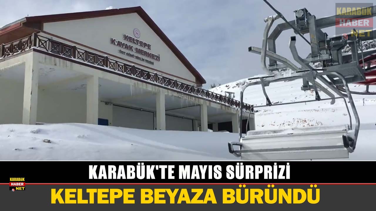 KARABÜK’TE MAYIS SÜRPRİZİ: KELTEPE BEYAZA BÜRÜNDÜ
