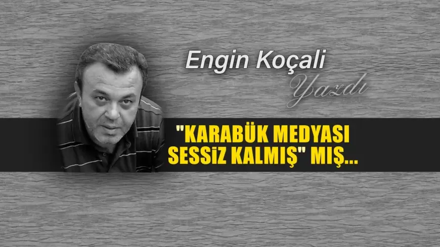 "KARABÜK MEDYASI SESSİZ KALMIŞ" MIŞ