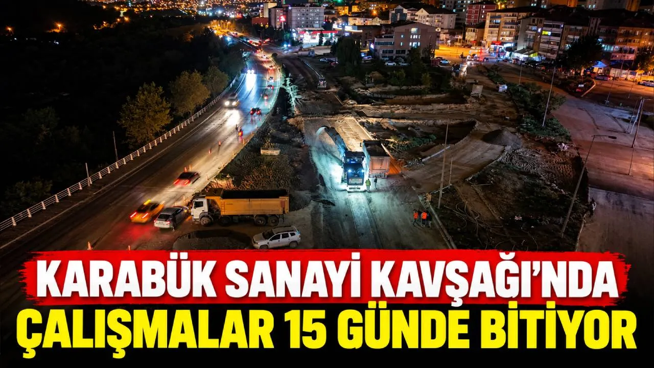 KARABÜK SANAYİ KAVŞAĞI’NDA ÇALIŞMALAR 15 GÜNDE BİTİRİLECEK