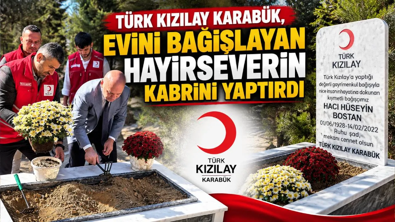 TÜRK KIZILAY KARABÜK, EVİNİ BAĞIŞLAYAN HAYIRSEVERİN KABRİNİ YAPTIRDI
